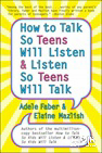 How to Talk So Teens Will Listen and Listen So Teens Will Talk